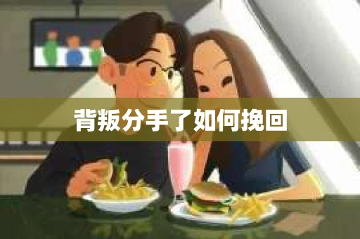 背叛分手了如何挽回