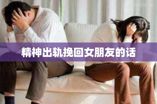 精神出轨挽回女朋友的话