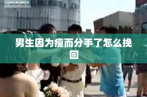 男生因为瘦而分手了怎么挽回