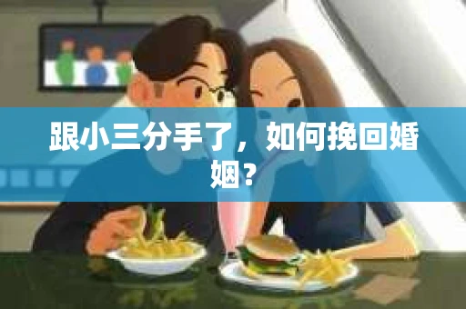 跟小三分手了，如何挽回婚姻？