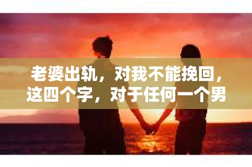 老婆出轨,对我不能挽回,这四个字,对于任何一个男人来说,都是一场无法言说的痛。我曾经以为,婚姻是爱情的港湾,是彼此依靠的避风港,然而,现实却给了我一记响亮的耳光。今天,我想和大家聊聊这个沉重的话题,希望能给那些正在经历或即将经历类似痛苦的人一些安慰和启示。 老婆出轨,对我不能挽回,这四个字,对于任何一个男人来说,都是一场无法言说的痛。我曾经以为,婚姻是爱情的港湾,是彼此依靠的避风港,然而,现实却给了我一记响亮的耳光。今天,我想和大家聊聊这个沉重的话题,希望能给那些正在经历或即将经历类似痛苦的人一些安慰和启示。