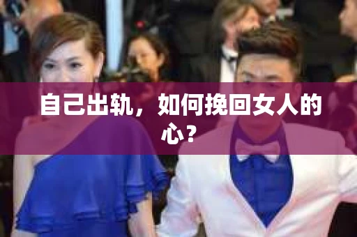 自己出轨，如何挽回女人的心？