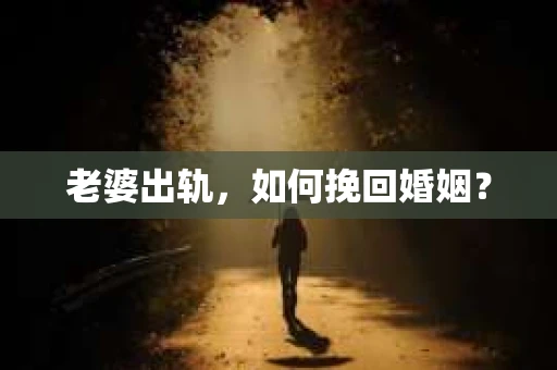 老婆出轨，如何挽回婚姻？