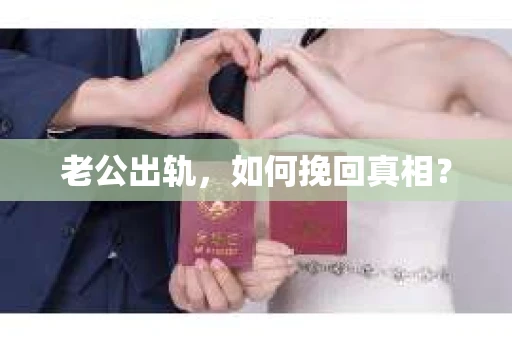 老公出轨，如何挽回真相？