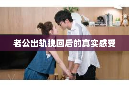 老公出轨挽回后的真实感受