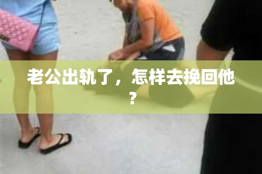 老公出轨了，怎样去挽回他？