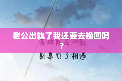 老公出轨了我还要去挽回吗？