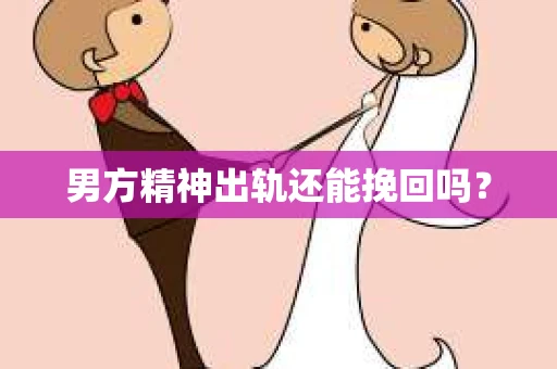 男方精神出轨还能挽回吗？