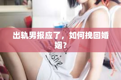 出轨男报应了，如何挽回婚姻？