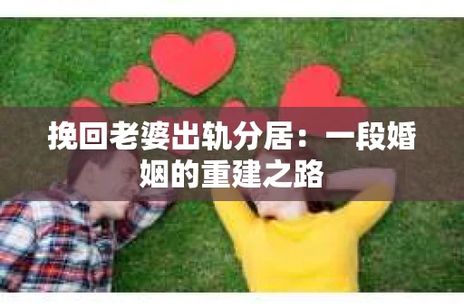 挽回老婆出轨分居：一段婚姻的重建之路