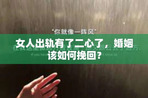 女人出轨有了二心了，婚姻该如何挽回？