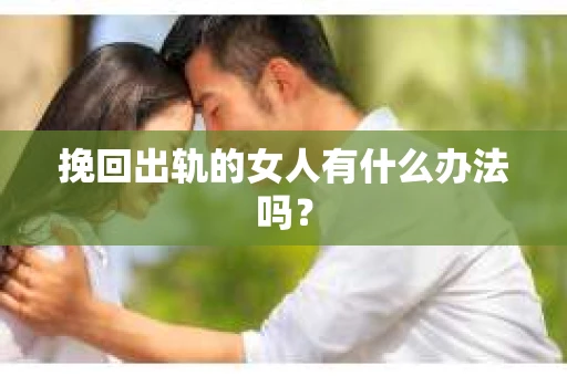 挽回出轨的女人有什么办法吗？