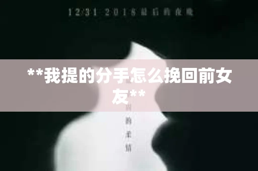 **我提的分手怎么挽回前女友**