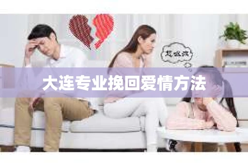 大连专业挽回爱情方法