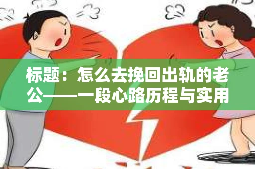 标题：怎么去挽回出轨的老公——一段心路历程与实用建议