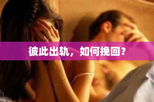 彼此出轨，如何挽回？