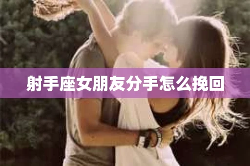 射手座女朋友分手怎么挽回