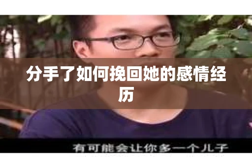 分手了如何挽回她的感情经历