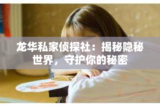 龙华私家侦探社：揭秘隐秘世界，守护你的秘密