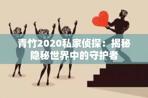 青竹2020私家侦探：揭秘隐秘世界中的守护者