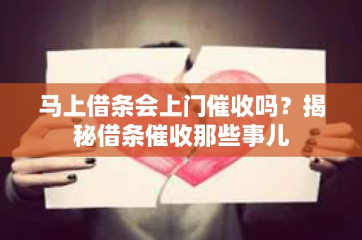 马上借条会上门催收吗？揭秘借条催收那些事儿