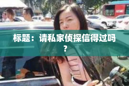 标题：请私家侦探信得过吗？