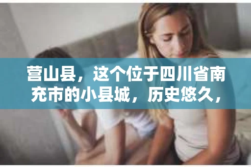 营山县，这个位于四川省南充市的小县城，历史悠久，风景秀丽。但在这个宁静的小县城里，你是否会好奇，有没有私家侦探的存在呢？今天，我就来和大家聊聊这个话题。