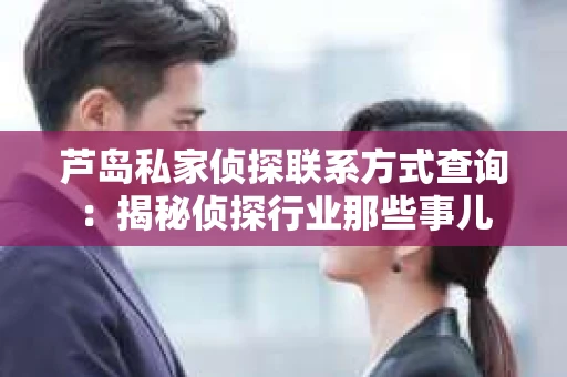 芦岛私家侦探联系方式查询：揭秘侦探行业那些事儿