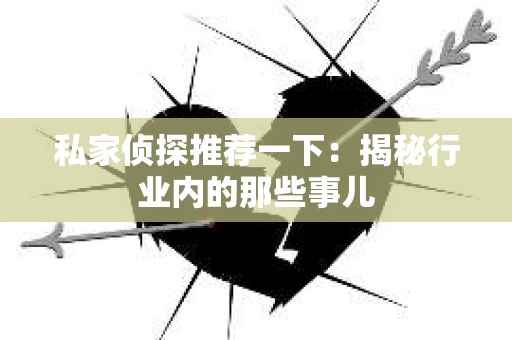 私家侦探推荐一下:揭秘行业内的那些事儿 私家侦探推荐一下:揭秘行业内的那些事儿