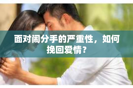 面对闹分手的严重性，如何挽回爱情？