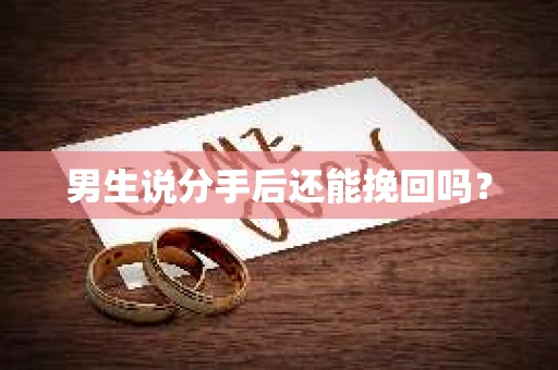 男生说分手后还能挽回吗? 男生说分手后还能挽回吗?