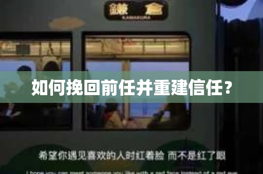 如何挽回前任并重建信任？