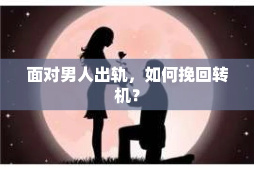 面对男人出轨，如何挽回转机？