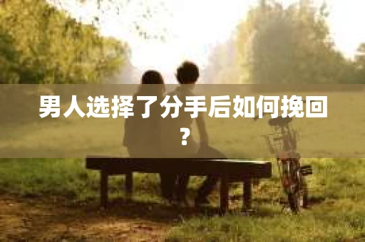 男人选择了分手后如何挽回？