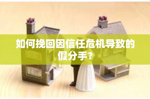 如何挽回因信任危机导致的假分手？