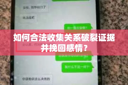 如何合法收集关系破裂证据并挽回感情？