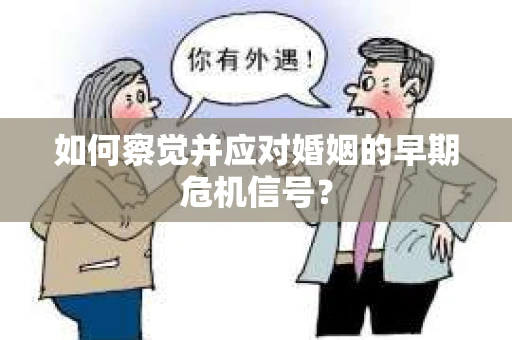 如何察觉并应对婚姻的早期危机信号？