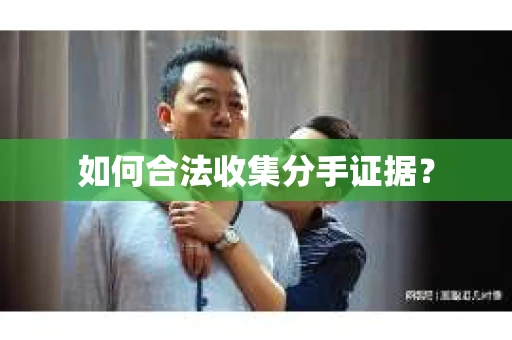 如何合法收集分手证据？