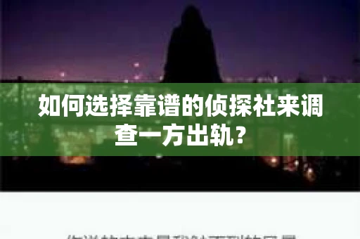 如何选择靠谱的侦探社来调查一方出轨？