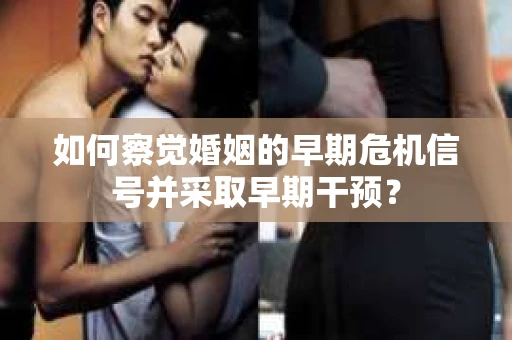 如何察觉婚姻的早期危机信号并采取早期干预？
