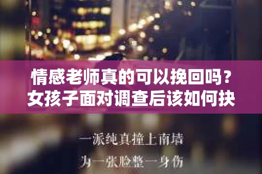 情感老师真的可以挽回吗？女孩子面对调查后该如何抉择？