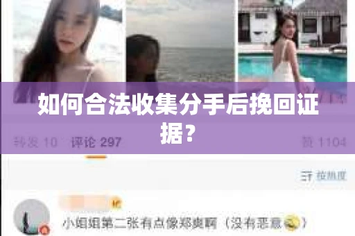 如何合法收集分手后挽回证据？