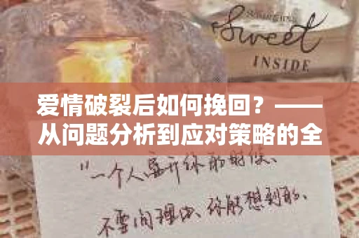 爱情破裂后如何挽回？——从问题分析到应对策略的全面指南