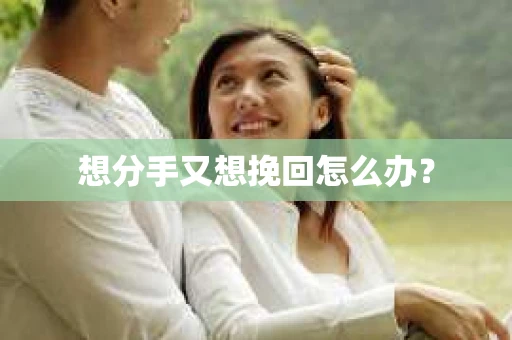 想分手又想挽回怎么办？