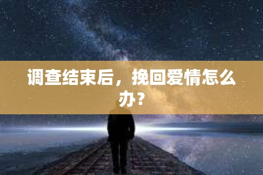 调查结束后，挽回爱情怎么办？